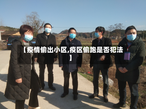 【疫情偷出小区,疫区偷跑是否犯法】-第1张图片