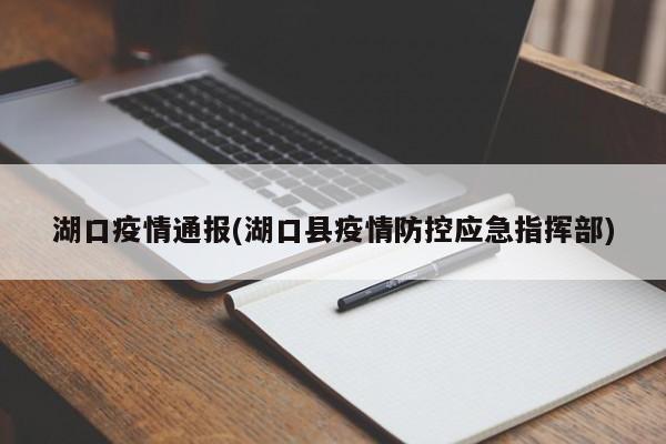 湖口疫情通报(湖口县疫情防控应急指挥部)
