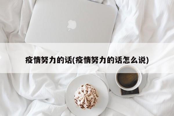 疫情努力的话(疫情努力的话怎么说)