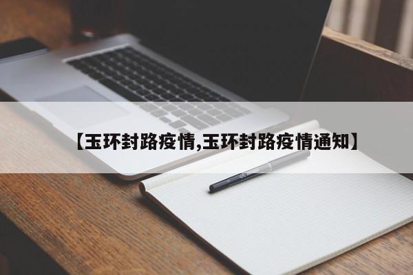 【玉环封路疫情,玉环封路疫情通知】
