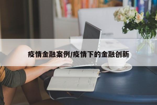 疫情金融案例/疫情下的金融创新