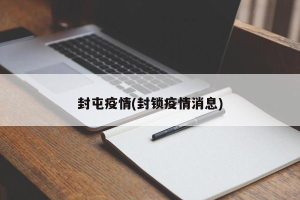 封屯疫情(封锁疫情消息)