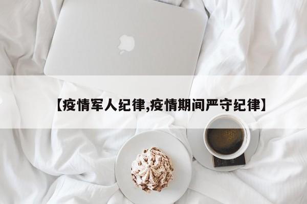 【疫情军人纪律,疫情期间严守纪律】